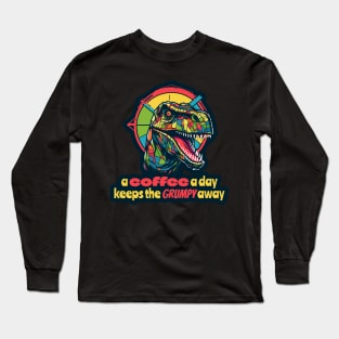 A coffee a day  keeps the grumpy away T-Rex Long Sleeve T-Shirt